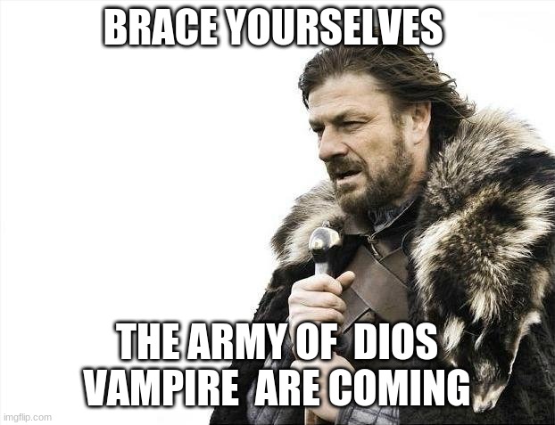 dio | BRACE YOURSELVES; THE ARMY OF  DIOS VAMPIRE  ARE COMING | image tagged in memes,brace yourselves x is coming | made w/ Imgflip meme maker