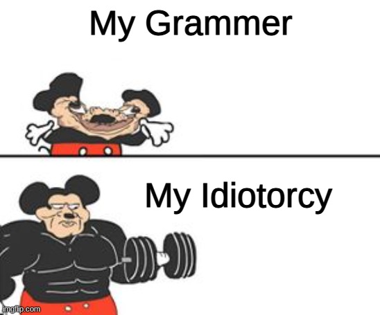 Buff Mokey | My Grammer; My Idiotorcy | image tagged in buff mokey | made w/ Imgflip meme maker