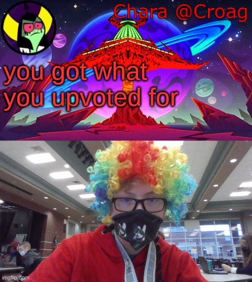 nobody has questioned it | you got what you upvoted for | image tagged in chara's lord dominator temp | made w/ Imgflip meme maker