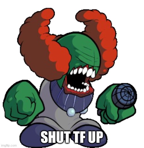 Tricky the clown | SHUT TF UP | image tagged in tricky the clown | made w/ Imgflip meme maker