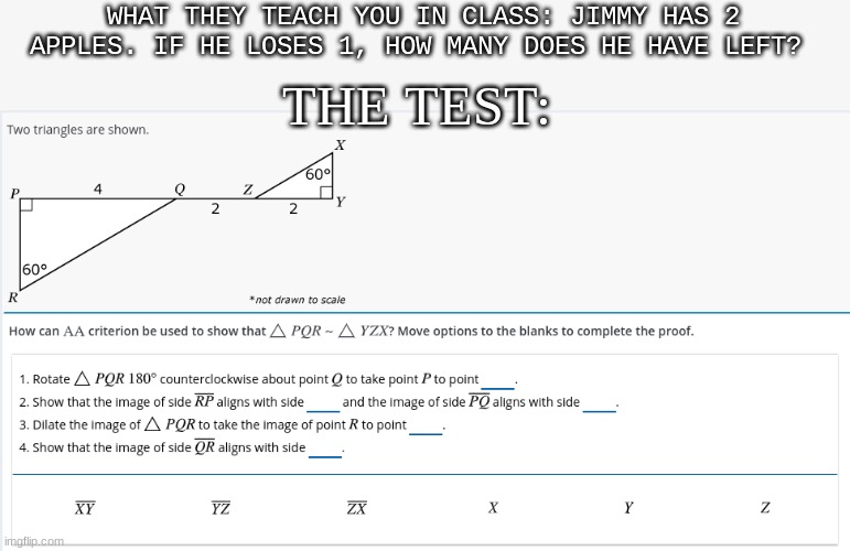 WHAT THEY TEACH YOU IN CLASS: JIMMY HAS 2 APPLES. IF HE LOSES 1, HOW MANY DOES HE HAVE LEFT? THE TEST: | made w/ Imgflip meme maker