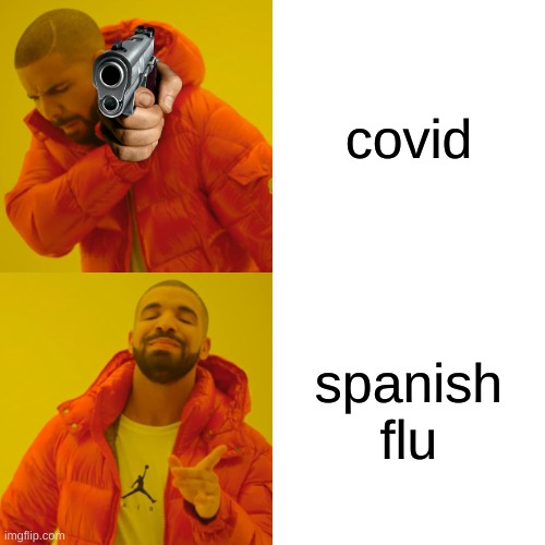 Drake Hotline Bling | covid; spanish flu | image tagged in memes,drake hotline bling | made w/ Imgflip meme maker