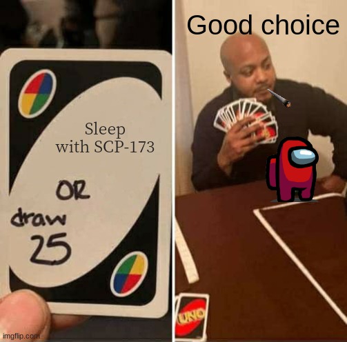 Choose wisely | Good choice; Sleep with SCP-173 | image tagged in memes,uno draw 25 cards,wise,jesus,cigar,scp | made w/ Imgflip meme maker