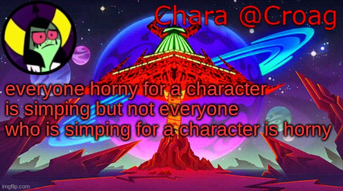 Chara's Lord Dominator temp | everyone horny for a character is simping but not everyone who is simping for a character is horny | image tagged in chara's lord dominator temp | made w/ Imgflip meme maker