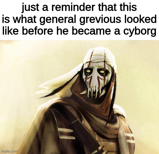 the best non-main antagonist | just a reminder that this is what general grevious looked like before he became a cyborg | image tagged in general grievous | made w/ Imgflip meme maker