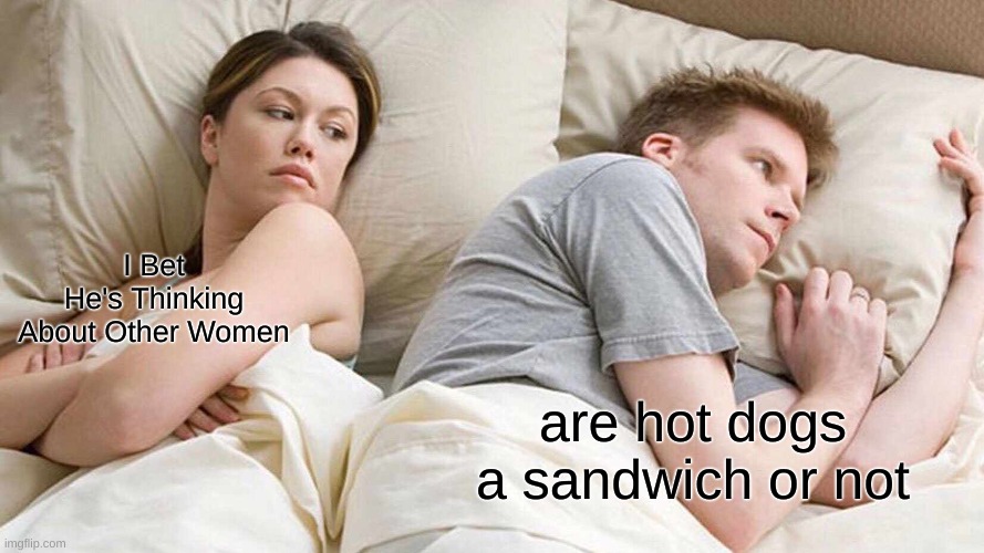 Are they tho | I Bet He's Thinking About Other Women; are hot dogs a sandwich or not | image tagged in memes,i bet he's thinking about other women | made w/ Imgflip meme maker