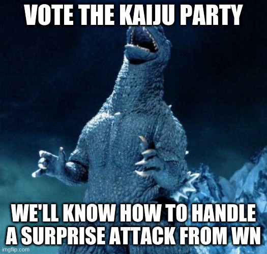 Laughing Godzilla | VOTE THE KAIJU PARTY; WE'LL KNOW HOW TO HANDLE A SURPRISE ATTACK FROM WN | image tagged in laughing godzilla | made w/ Imgflip meme maker