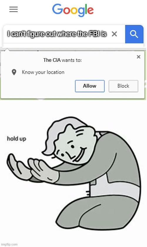 I can't figure out where the FBI is; The CIA | image tagged in wants to know your location | made w/ Imgflip meme maker