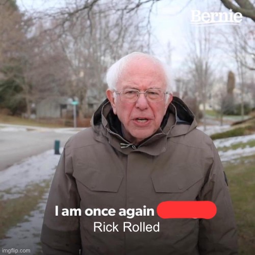 Bernie I Am Once Again Asking For Your Support Meme | Rick Rolled | image tagged in memes,bernie i am once again asking for your support | made w/ Imgflip meme maker