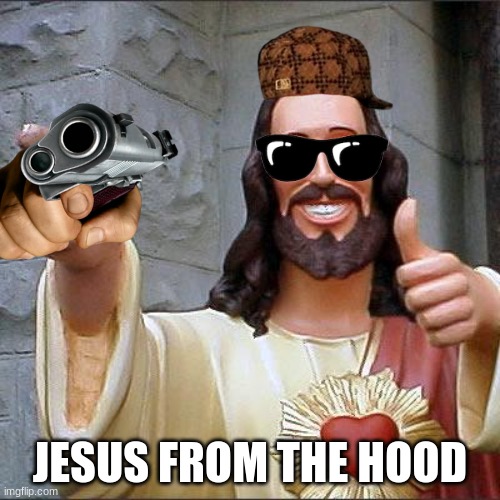 jesus from the hood | JESUS FROM THE HOOD | image tagged in memes,buddy christ | made w/ Imgflip meme maker