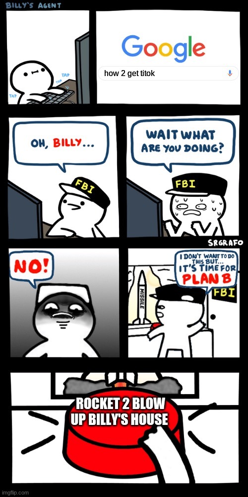 Billy’s FBI agent plan B | how 2 get titok; ROCKET 2 BLOW UP BILLY'S HOUSE | image tagged in billy s fbi agent plan b,tiktok sucks,memes | made w/ Imgflip meme maker