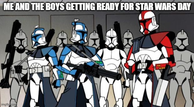 star wars arc troopers | ME AND THE BOYS GETTING READY FOR STAR WARS DAY | image tagged in star wars arc troopers | made w/ Imgflip meme maker