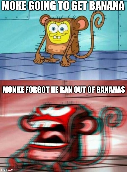 SpongeBob Monkey | MOKE GOING TO GET BANANA; MONKE FORGOT HE RAN OUT OF BANANAS | image tagged in spongebob monkey | made w/ Imgflip meme maker