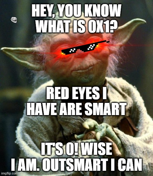 smart is yoda | HEY, YOU KNOW WHAT IS 0X1? RED EYES I HAVE ARE SMART; IT'S 0! WISE I AM. OUTSMART I CAN | image tagged in memes,star wars yoda | made w/ Imgflip meme maker