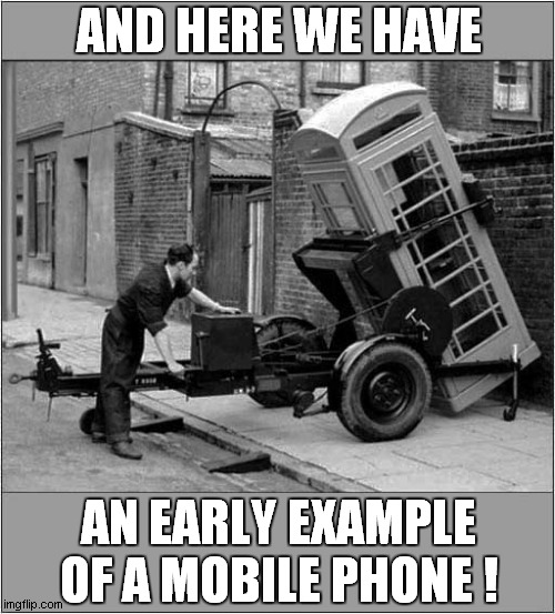Telephonic Nostalgia ! | AND HERE WE HAVE; AN EARLY EXAMPLE OF A MOBILE PHONE ! | image tagged in telephone,mobile | made w/ Imgflip meme maker