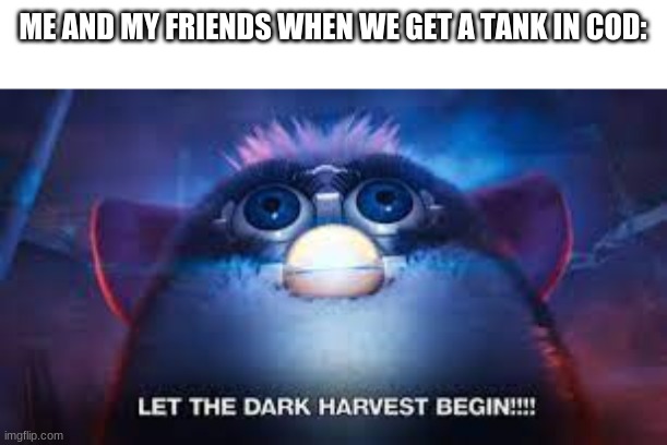 ME AND MY FRIENDS WHEN WE GET A TANK IN COD: | made w/ Imgflip meme maker