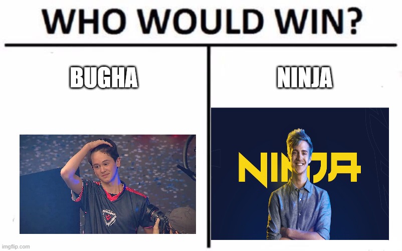 Comment on who would win they are pro fortnite players | BUGHA; NINJA | image tagged in memes,who would win | made w/ Imgflip meme maker