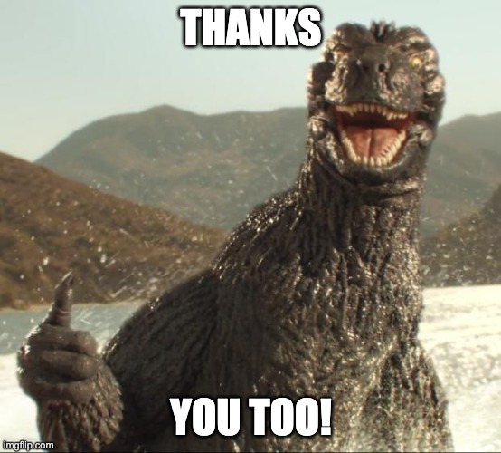 Godzilla approved | THANKS YOU TOO! | image tagged in godzilla approved | made w/ Imgflip meme maker