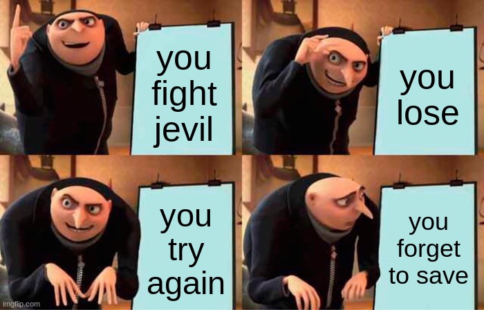 funni mem | you fight jevil; you lose; you try again; you forget to save | image tagged in memes,gru's plan | made w/ Imgflip meme maker