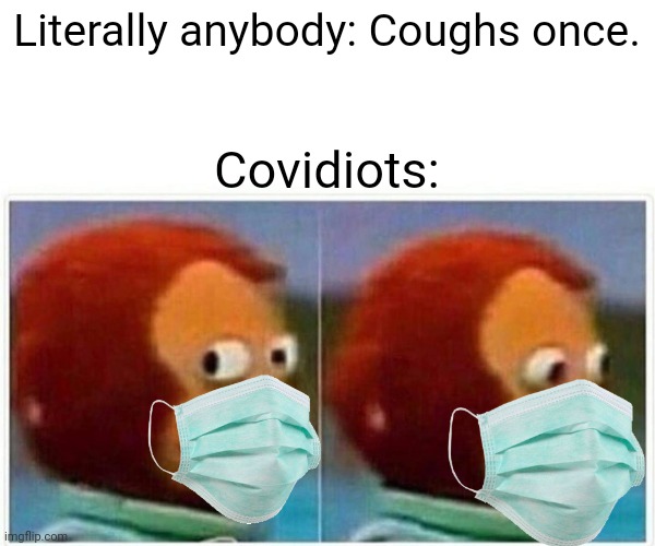 Covid sucks balls. | Literally anybody: Coughs once. Covidiots: | image tagged in memes,monkey puppet,funny | made w/ Imgflip meme maker