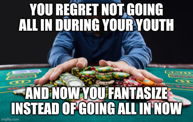 Be miserable, be mundane, live a boring life and be forgotten immediately. | YOU REGRET NOT GOING ALL IN DURING YOUR YOUTH; AND NOW YOU FANTASIZE INSTEAD OF GOING ALL IN NOW | image tagged in game over | made w/ Imgflip meme maker