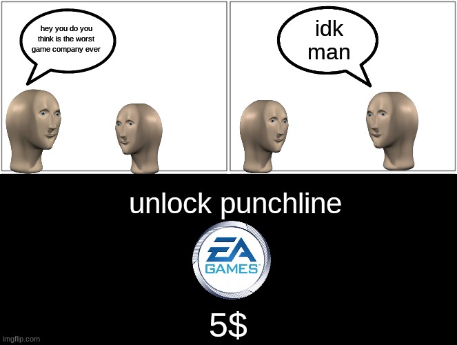 [insert funny stuff here] | idk man; hey you do you think is the worst game company ever; unlock punchline; 5$ | image tagged in memes,blank comic panel 2x2 | made w/ Imgflip meme maker