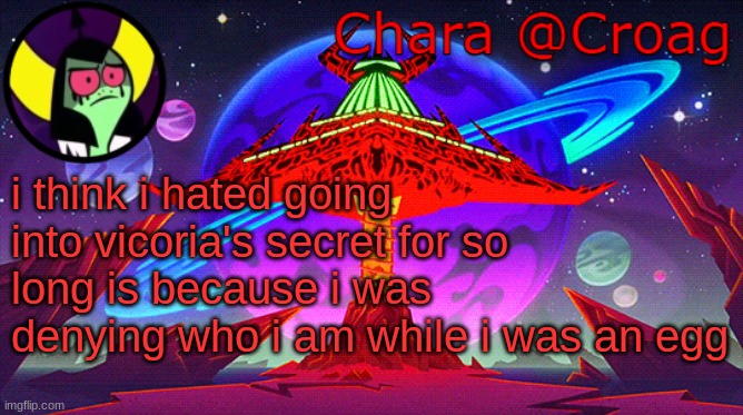 Chara's Lord Dominator temp | i think i hated going into vicoria's secret for so long is because i was denying who i am while i was an egg | image tagged in chara's lord dominator temp | made w/ Imgflip meme maker