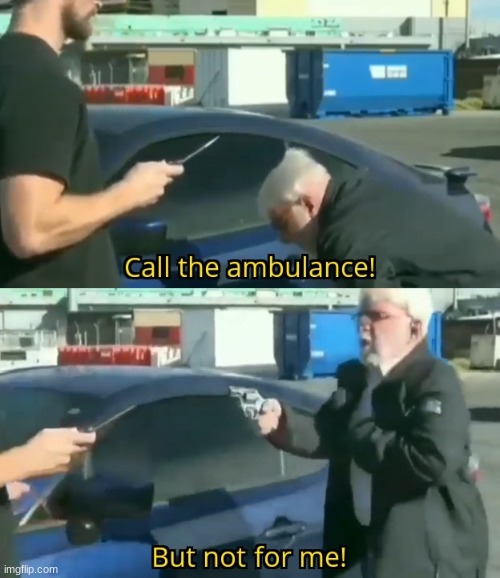 Call an ambulance but not for me | image tagged in call an ambulance but not for me | made w/ Imgflip meme maker