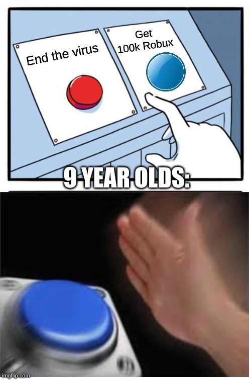 Two Buttons | Get 100k Robux; End the virus; 9 YEAR OLDS: | image tagged in memes,two buttons | made w/ Imgflip meme maker