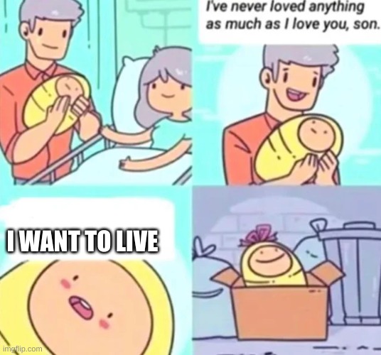 trashbaby | I WANT TO LIVE | image tagged in trashbaby | made w/ Imgflip meme maker