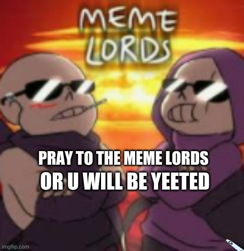 better start praying boi | PRAY TO THE MEME LORDS; OR U WILL BE YEETED | image tagged in sans,meme | made w/ Imgflip meme maker