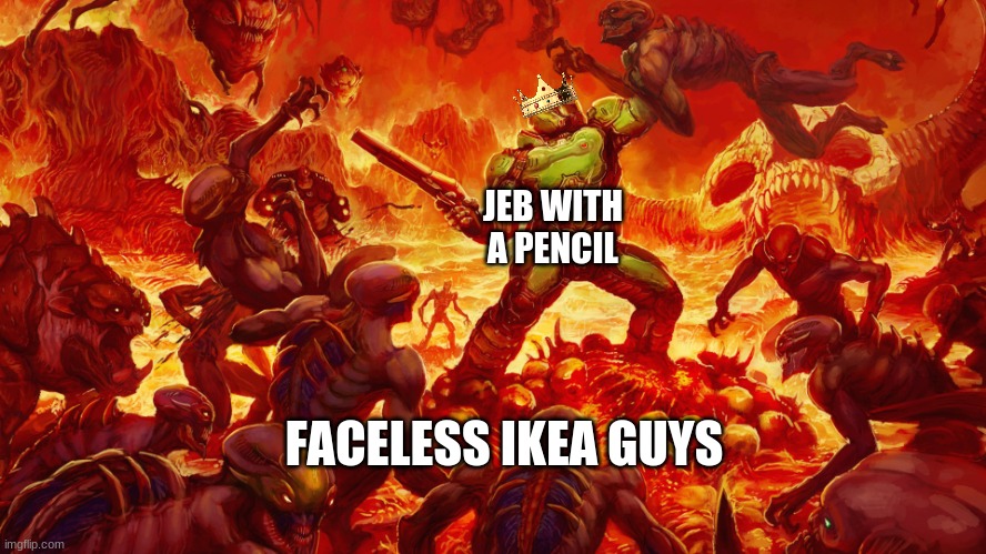 Doomguy | FACELESS IKEA GUYS JEB WITH A PENCIL | image tagged in doomguy | made w/ Imgflip meme maker