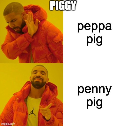Drake Hotline Bling | PIGGY; peppa pig; penny pig | image tagged in memes,drake hotline bling | made w/ Imgflip meme maker