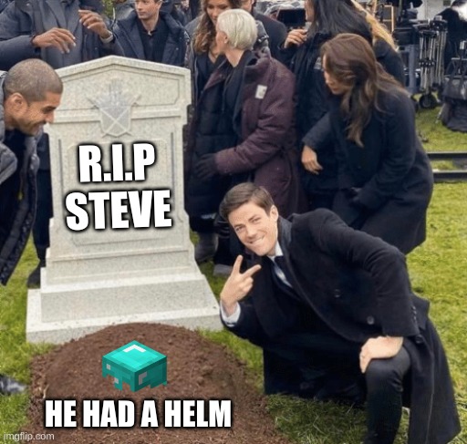 oof | R.I.P STEVE; HE HAD A HELM | image tagged in grant gustin over grave | made w/ Imgflip meme maker
