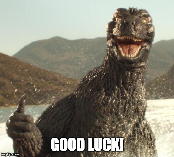 Godzilla approved | GOOD LUCK! | image tagged in godzilla approved | made w/ Imgflip meme maker