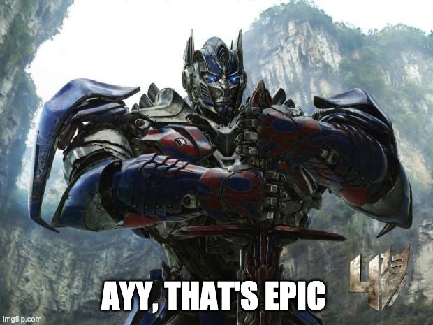 Transformers | AYY, THAT'S EPIC | image tagged in transformers | made w/ Imgflip meme maker