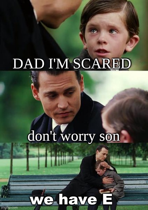 have E | DAD I'M SCARED; don't worry son; we have E | image tagged in memes,finding neverland | made w/ Imgflip meme maker