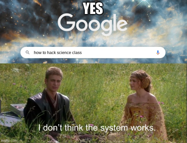 YES | image tagged in science hack,i don't think the system works | made w/ Imgflip meme maker