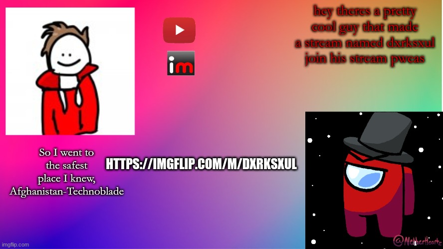 https://imgflip.com/m/dxrksxul | hey theres a pretty cool guy that made a stream named dxrksxul
join his stream pweas; HTTPS://IMGFLIP.COM/M/DXRKSXUL | image tagged in melunxd_official announcement temp | made w/ Imgflip meme maker
