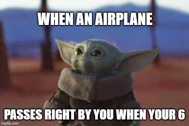 lolol | WHEN AN AIRPLANE; PASSES RIGHT BY YOU WHEN YOUR 6 | image tagged in memes | made w/ Imgflip meme maker