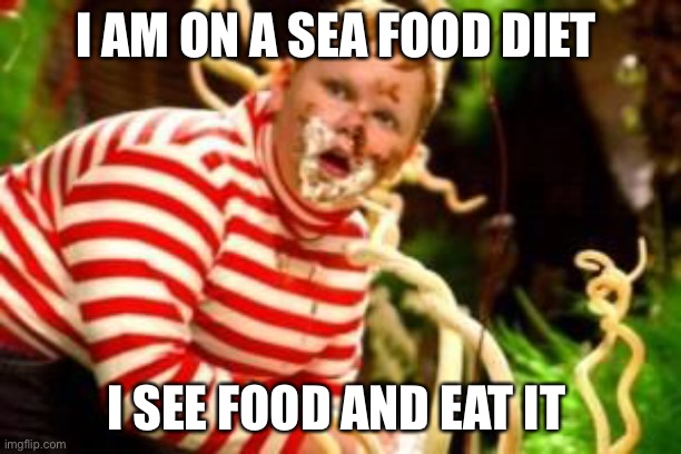 Fat kid eating candy  | I AM ON A SEA FOOD DIET; I SEE FOOD AND EAT IT | image tagged in fat kid eating candy | made w/ Imgflip meme maker