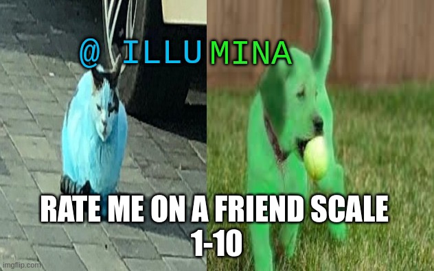 Only 2 people are allowed to do 8 or more, you know who you are | RATE ME ON A FRIEND SCALE 
1-10 | image tagged in illumina new temp | made w/ Imgflip meme maker