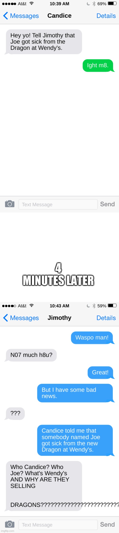 shit my phone broke here | 4 MINUTES LATER | image tagged in blank white template | made w/ Imgflip meme maker
