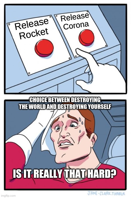 Two Buttons Meme | Release Corona; Release Rocket; CHOICE BETWEEN DESTROYING THE WORLD AND DESTROYING YOURSELF; IS IT REALLY THAT HARD? | image tagged in memes,two buttons | made w/ Imgflip meme maker