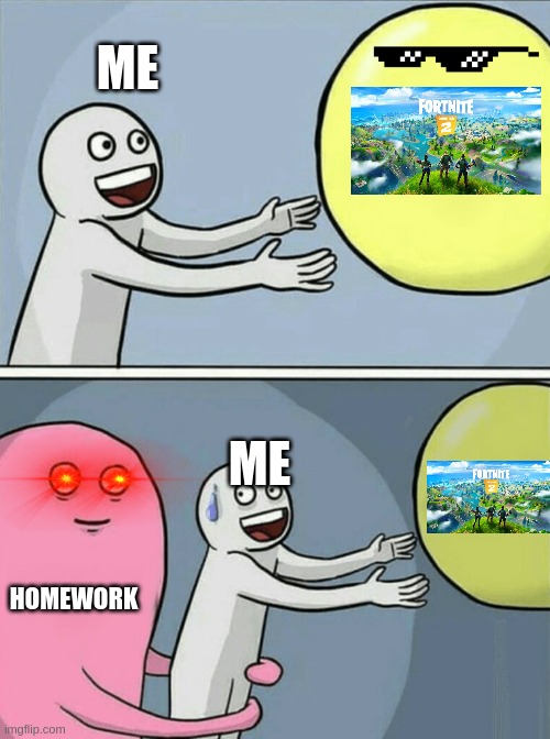This is what always happen to me T_T | ME; ME; HOMEWORK | image tagged in memes,running away balloon | made w/ Imgflip meme maker