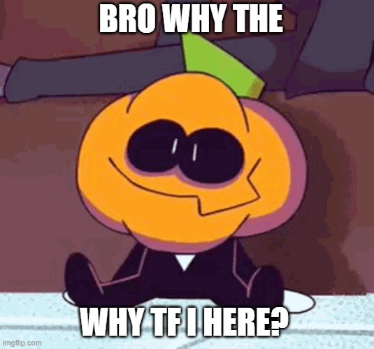 BRO WHY THE WHY TF I HERE? | made w/ Imgflip meme maker