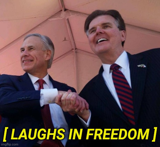 Gov. Greg Abbott & Lt. Gov. Dan Patrick | [ LAUGHS IN FREEDOM ] | image tagged in gov greg abbott lt gov dan patrick | made w/ Imgflip meme maker