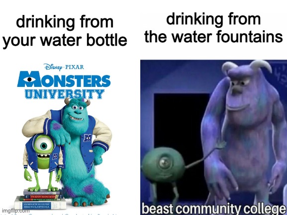 okay but honestly we need more beast community college memes | drinking from the water fountains; drinking from your water bottle | image tagged in school,monsters inc,beast community college,bootleg | made w/ Imgflip meme maker