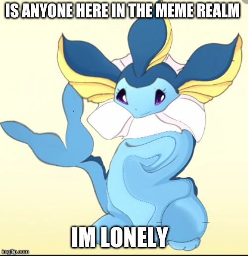 IS ANYONE HERE IN THE MEME REALM; IM LONELY | made w/ Imgflip meme maker