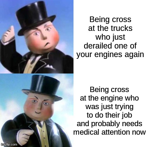 Good old Topham | Being cross at the trucks who just derailed one of your engines again; Being cross at the engine who was just trying to do their job and probably needs medical attention now | image tagged in memes,drake hotline bling,thomas,thomas the tank engine,fat controller,sir topham hatt | made w/ Imgflip meme maker